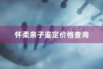 怀柔亲子鉴定价格查询