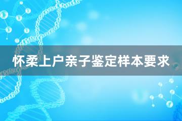 怀柔上户亲子鉴定样本要求