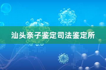 汕头亲子鉴定司法鉴定所