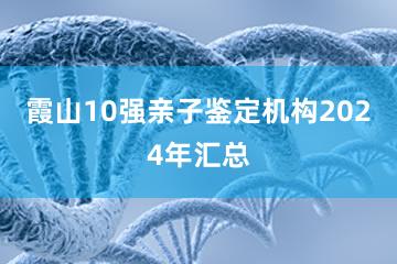 霞山10强亲子鉴定机构2024年汇总