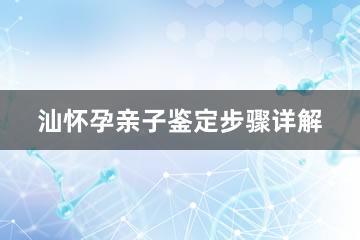 汕怀孕亲子鉴定步骤详解