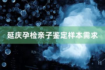 延庆孕检亲子鉴定样本需求