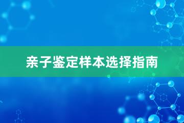 亲子鉴定样本选择指南