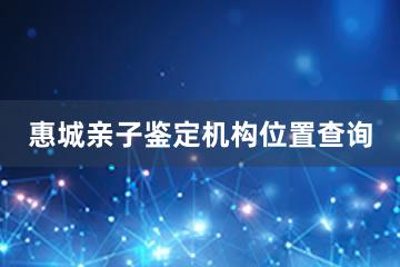 惠城亲子鉴定机构位置查询